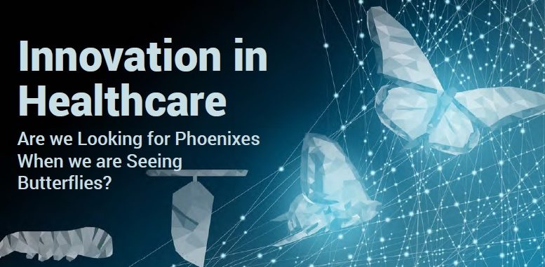 Innovation in Healthcare - Are We Looking for Phoenixes When We Are Seeing Butterflies